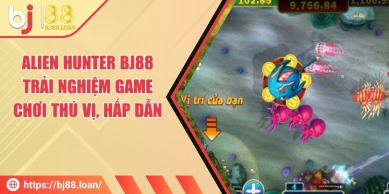 Alien Hunter BJ88 - Trải Nghiệm Game Chơi Thú Vị, Hấp Dẫn