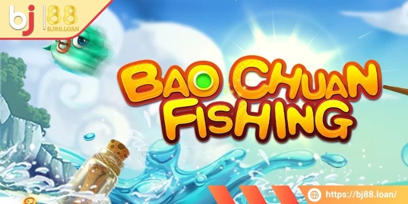 Khái quát về tựa game Bao Chuan Fishing BJ88