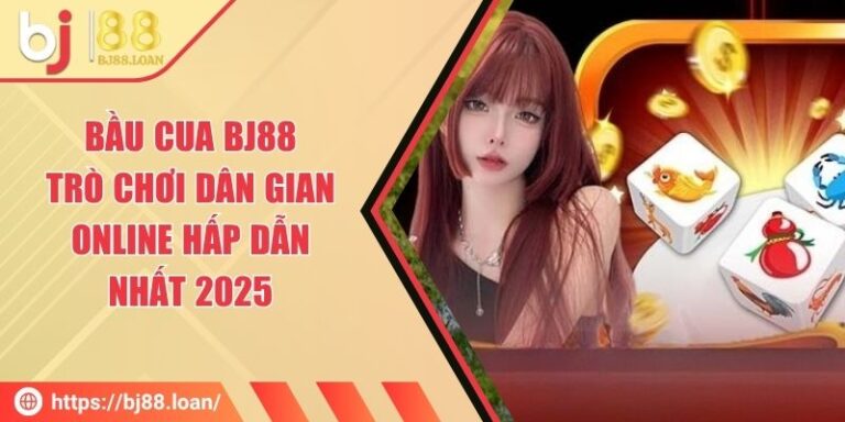 Bầu Cua BJ88 – Trò Chơi Dân Gian Online Hấp Dẫn Nhất 2025