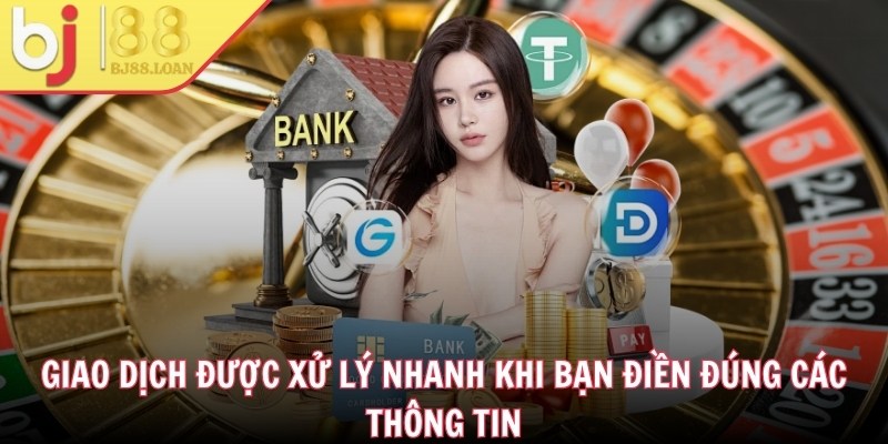 Giao dịch được xử lý nhanh khi bạn điền đúng các thông tin