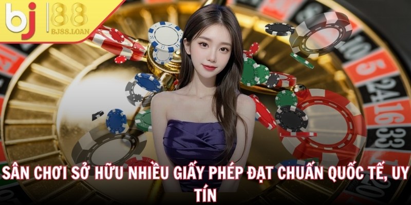 Sân chơi sở hữu nhiều giấy phép đạt chuẩn quốc tế, uy tín