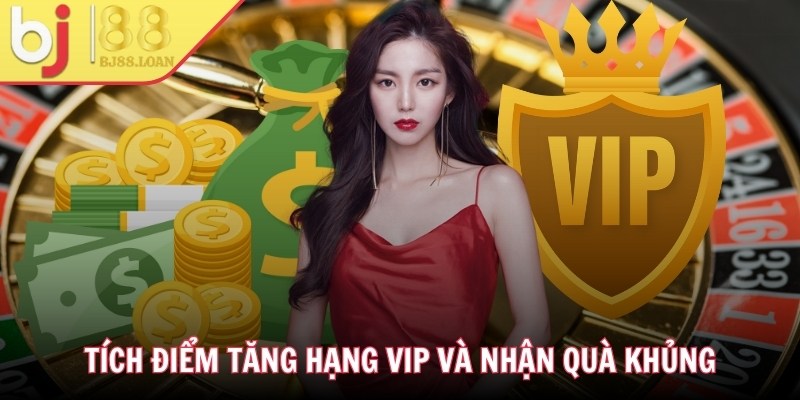 Tích điểm tăng hạng VIP và nhận quà khủng
