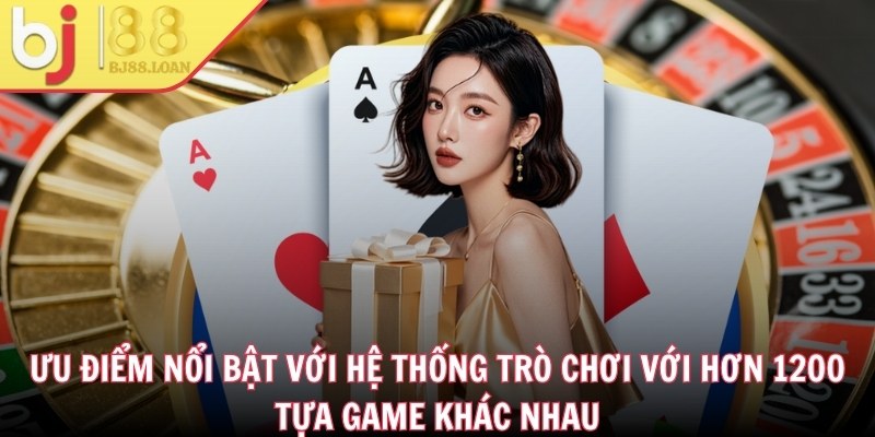 Ưu điểm nổi bật với hệ thống trò chơi với hơn 1200 tựa game khác nhau