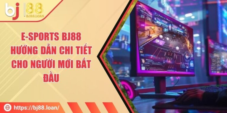 E-sports BJ88 - Hướng Dẫn Chi Tiết Cho Người Mới Bắt Đầu