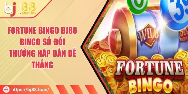 Fortune Bingo BJ88 – Bingo Số Đổi Thưởng Hấp Dẫn Dễ Thắng
