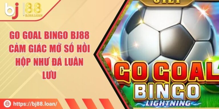 Go Goal Bingo BJ88 - Cảm Giác Mở Số Hồi Hộp Như Đá Luân Lưu