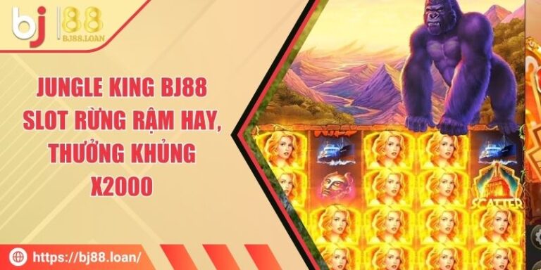 Jungle King BJ88 - Slot Rừng Rậm Hay, Thưởng Khủng X2000