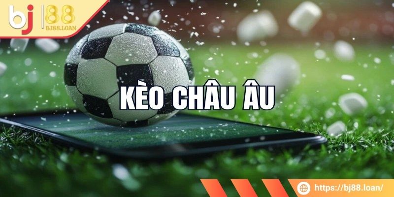 Thông tin cơ bản về kèo châu Âu BJ88