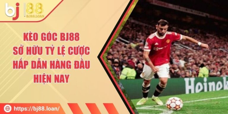Kèo Góc BJ88 - Sở Hữu Tỷ Lệ Cược Hấp Dẫn Hàng Đầu Hiện Nay