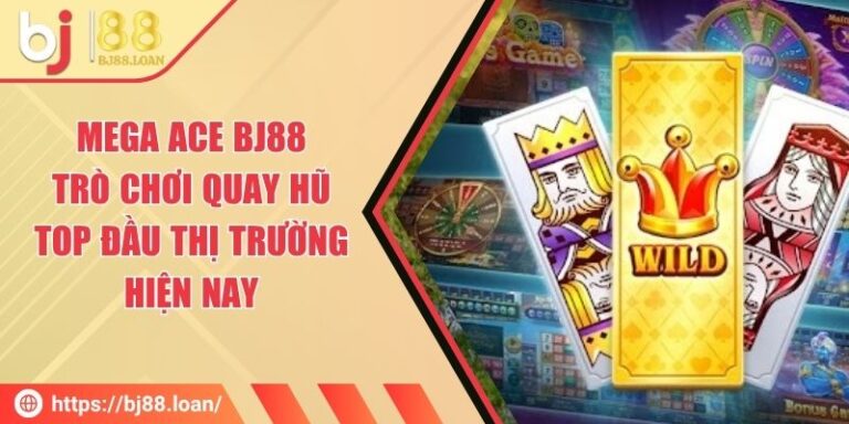 Mega Ace BJ88 - Trò Chơi Quay Hũ Top Đầu Thị Trường Hiện Nay