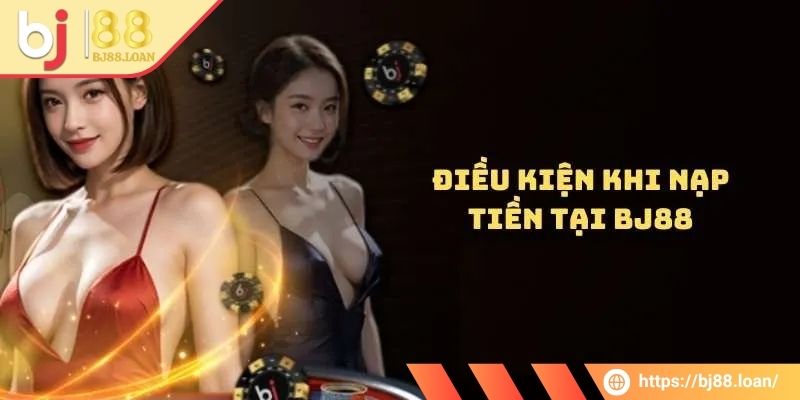 Cần đáp ứng gì để nạp rút tiền BJ88?
