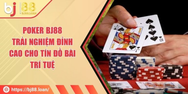 Poker BJ88 – Trải Nghiệm Đỉnh Cao Cho Tín Đồ Bài Trí Tuệ