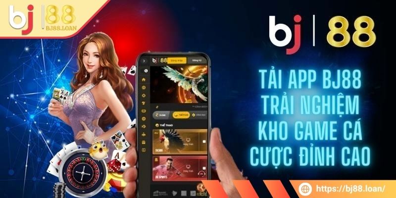 Một số lợi ích khi tiến hành tải app BJ88