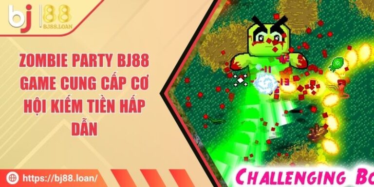 Zombie Party BJ88 - Game Cung Cấp Cơ Hội Kiếm Tiền Hấp Dẫn